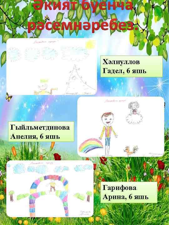 Әкият буенча рәсемнәребез. Хәлиуллов Гадел, 6 яшь Гыйльметдинова Анелия, 6 яшь Гарифова Арина, 6
