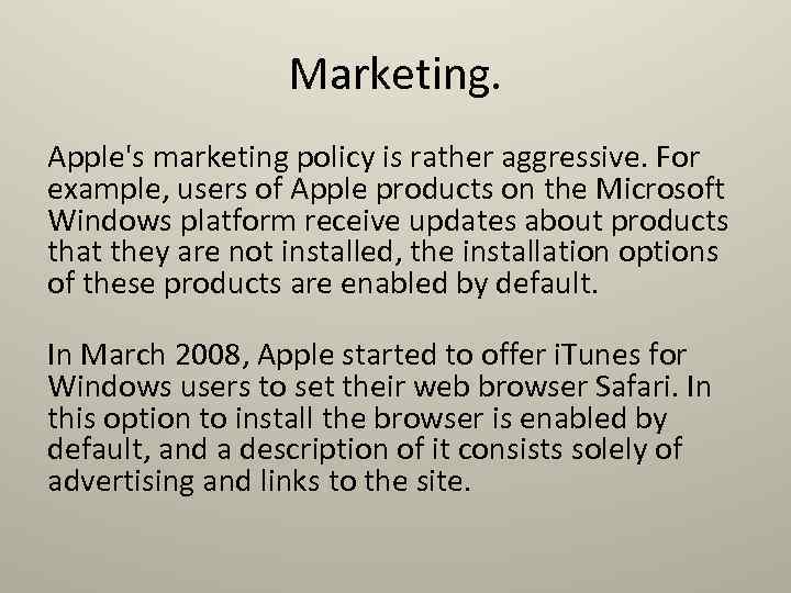 Marketing. Apple's marketing policy is rather aggressive. For example, users of Apple products on