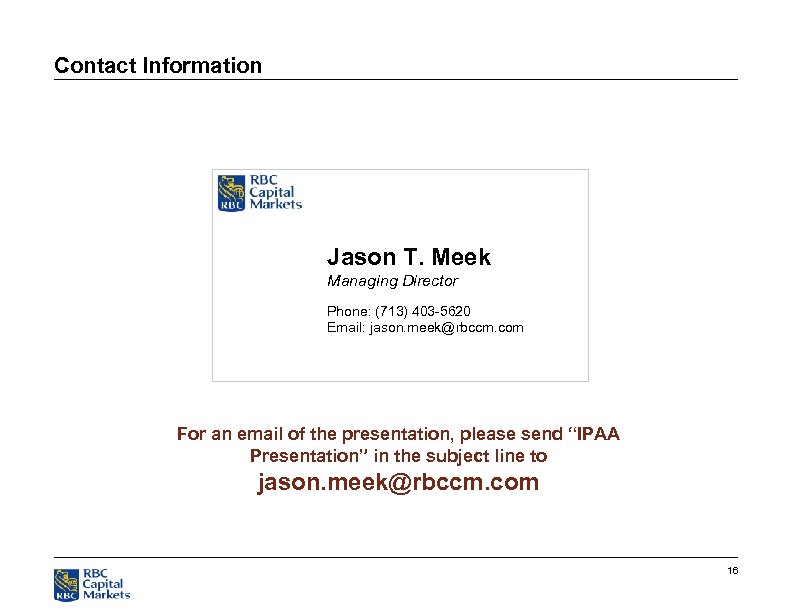 Contact Information Jason T. Meek Managing Director Phone: (713) 403 -5620 Email: jason. meek@rbccm.