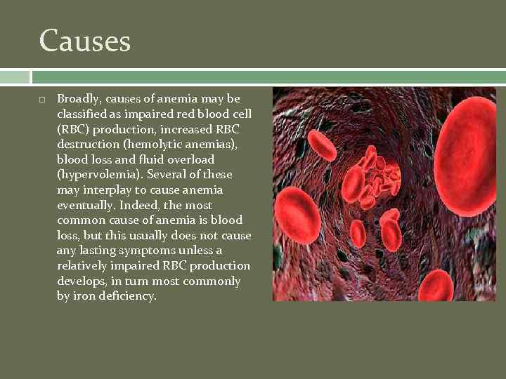 Causes Broadly, causes of anemia may be classified as impaired blood cell (RBC) production,