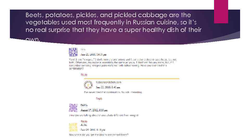 Beets, potatoes, pickles, and pickled cabbage are the vegetables used most frequently in Russian