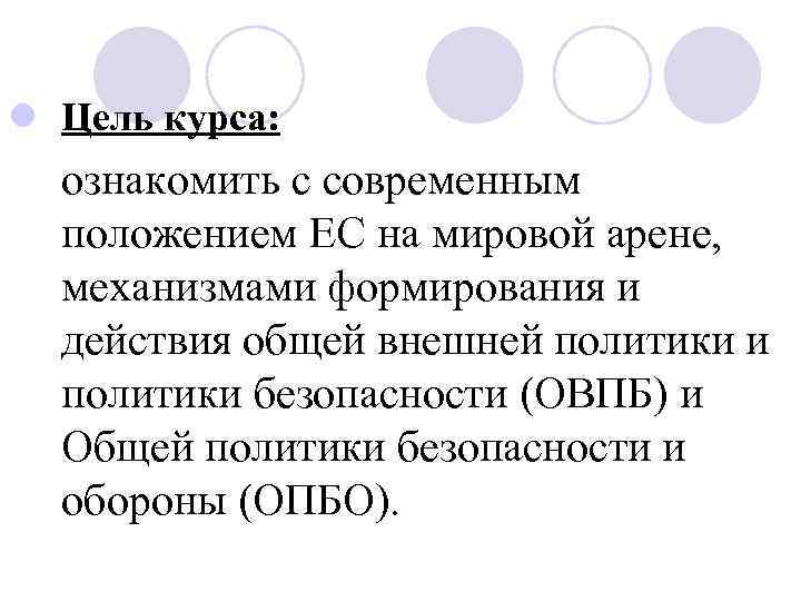 l Цель курса: ознакомить с современным положением ЕС на мировой арене, механизмами формирования и