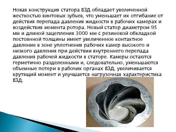 Новая конструкция статора ВЗД обладает увеличенной жесткостью винтовых зубьев, что уменьшает их отгибание от