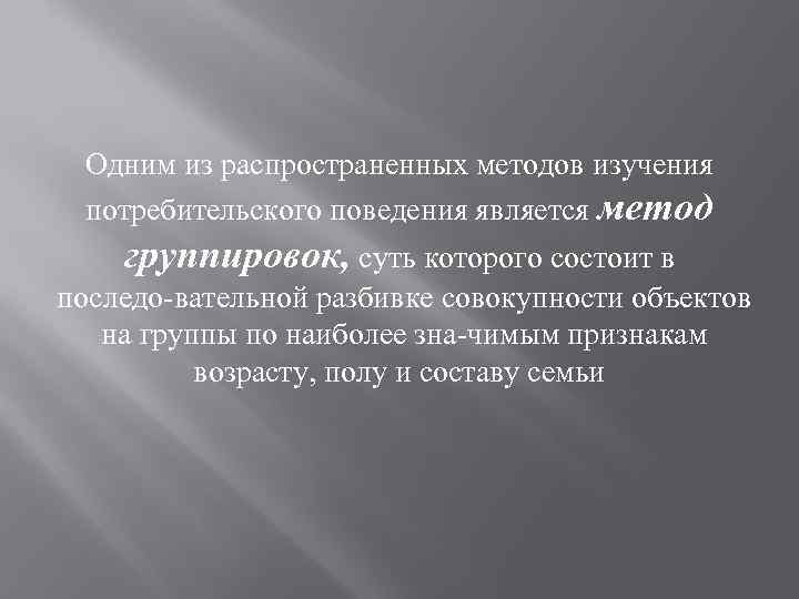 Одним из распространенных методов изучения потребительского поведения является метод группировок, суть которого состоит в