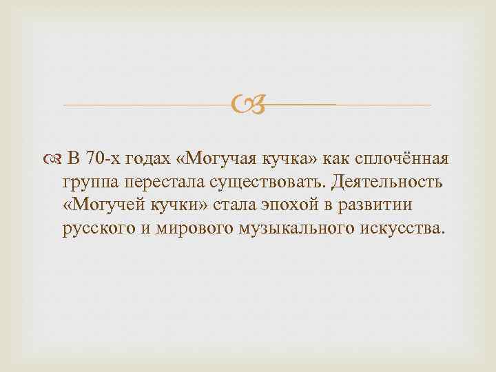  В 70 -х годах «Могучая кучка» как сплочённая группа перестала существовать. Деятельность «Могучей