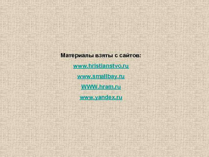 Материалы взяты с сайтов: www. hristianstvo. ru www. smallbay. ru WWW. hram. ru www.