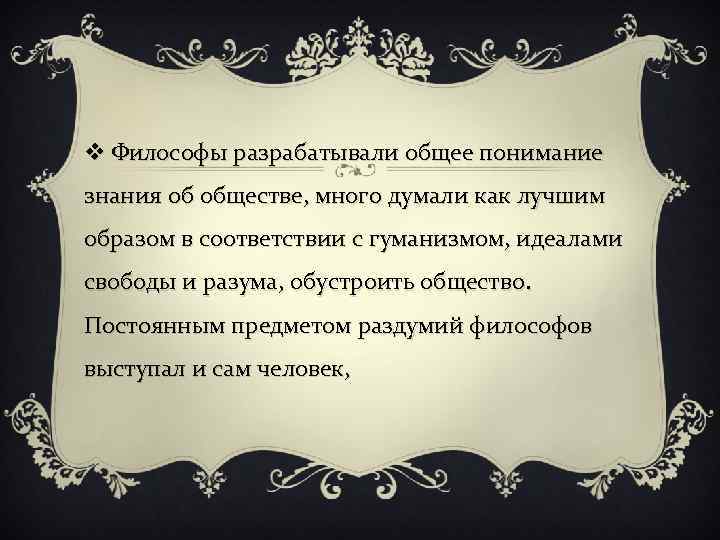 v Философы разрабатывали общее понимание знания об обществе, много думали как лучшим образом в