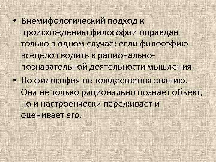  • Внемифологический подход к происхождению философии оправдан только в одном случае: если философию