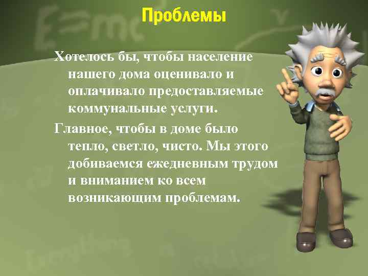 Проблемы Хотелось бы, чтобы население нашего дома оценивало и оплачивало предоставляемые коммунальные услуги. Главное,