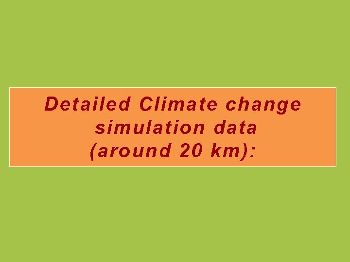 Detailed Climate change simulation data (around 20 km): 