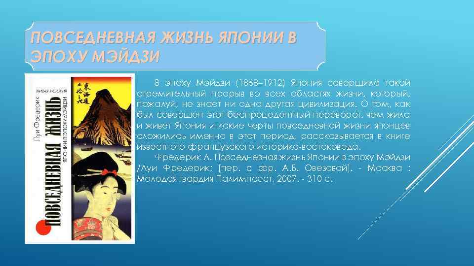 ПОВСЕДНЕВНАЯ ЖИЗНЬ ЯПОНИИ В ЭПОХУ МЭЙДЗИ В эпоху Мэйдзи (1868– 1912) Япония совершила такой