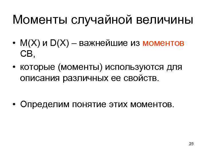 Моменты случайной величины • M(X) и D(X) – важнейшие из моментов СВ, • которые