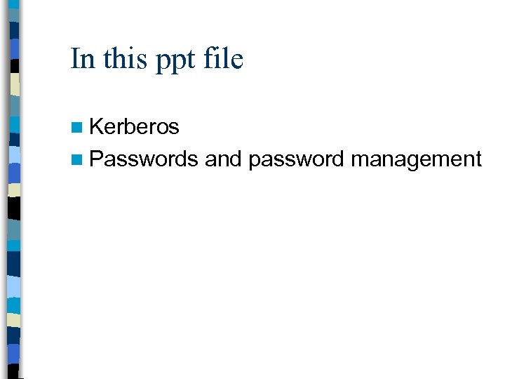 In this ppt file n Kerberos n Passwords and password management 