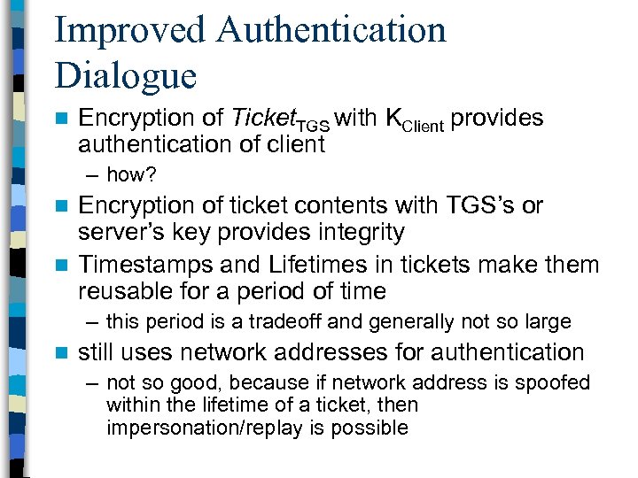 Improved Authentication Dialogue n Encryption of Ticket. TGS with KClient provides authentication of client