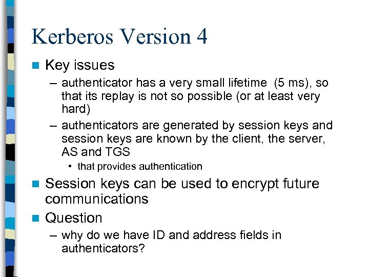 Kerberos Version 4 n Key issues – authenticator has a very small lifetime (5
