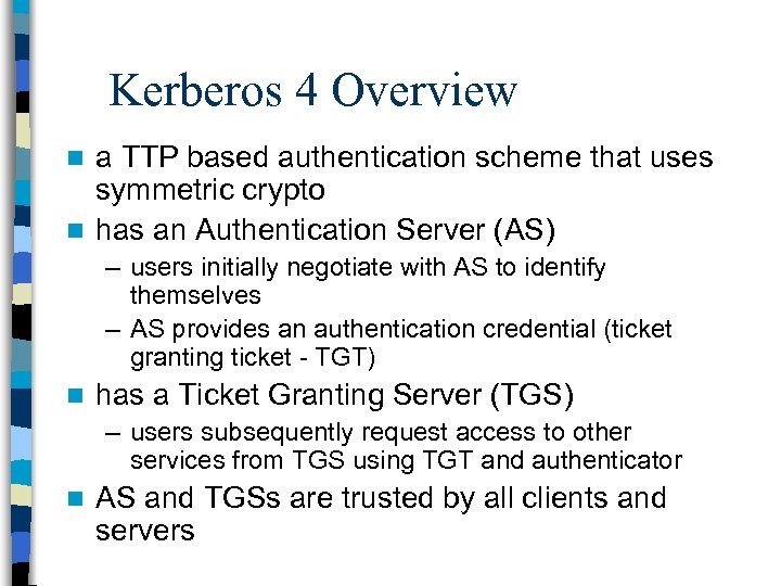 Kerberos 4 Overview a TTP based authentication scheme that uses symmetric crypto n has