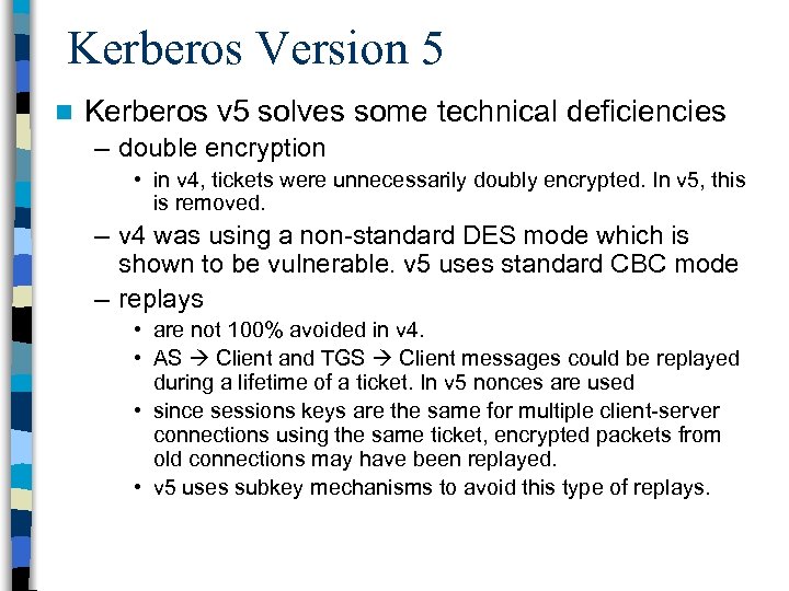 Kerberos Version 5 n Kerberos v 5 solves some technical deficiencies – double encryption