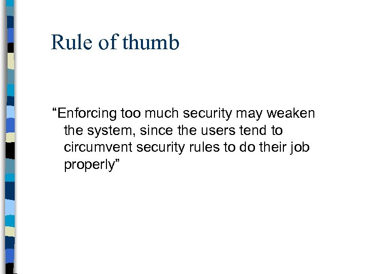 Rule of thumb “Enforcing too much security may weaken the system, since the users