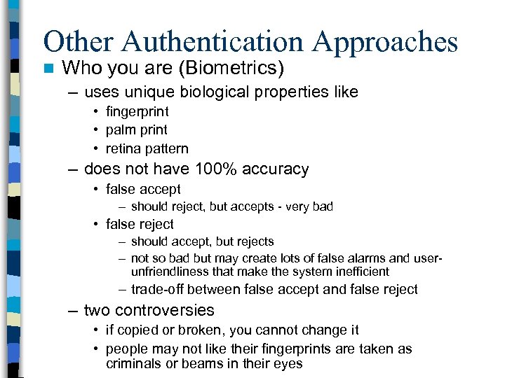 Other Authentication Approaches n Who you are (Biometrics) – uses unique biological properties like