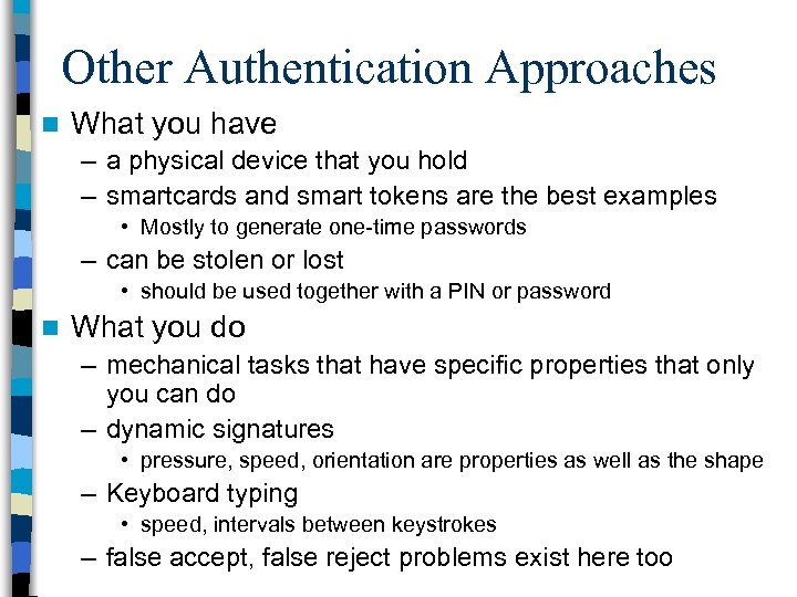 Other Authentication Approaches n What you have – a physical device that you hold
