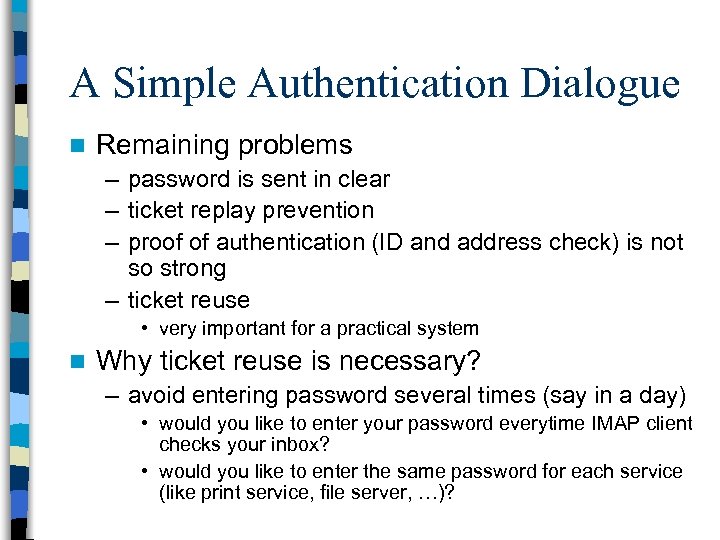 A Simple Authentication Dialogue n Remaining problems – password is sent in clear –