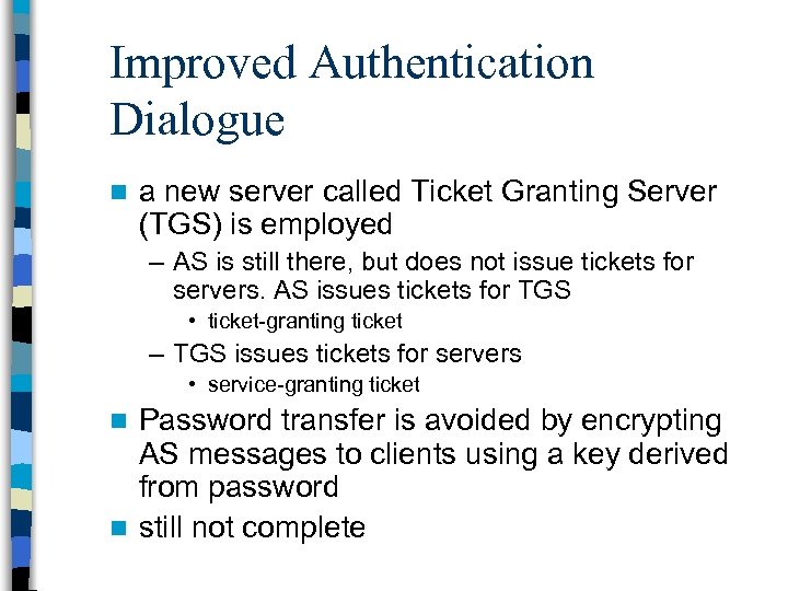 Improved Authentication Dialogue n a new server called Ticket Granting Server (TGS) is employed