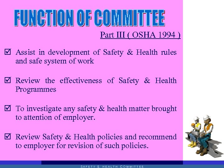Part III ( OSHA 1994 ) þ Assist in development of Safety & Health