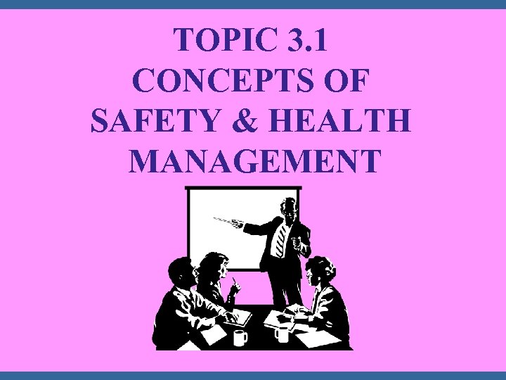 TOPIC 3. 1 CONCEPTS OF SAFETY & HEALTH MANAGEMENT 