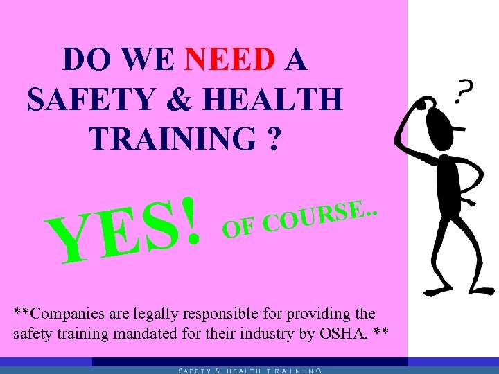 DO WE NEED A SAFETY & HEALTH TRAINING ? S! YE RSE. . COU