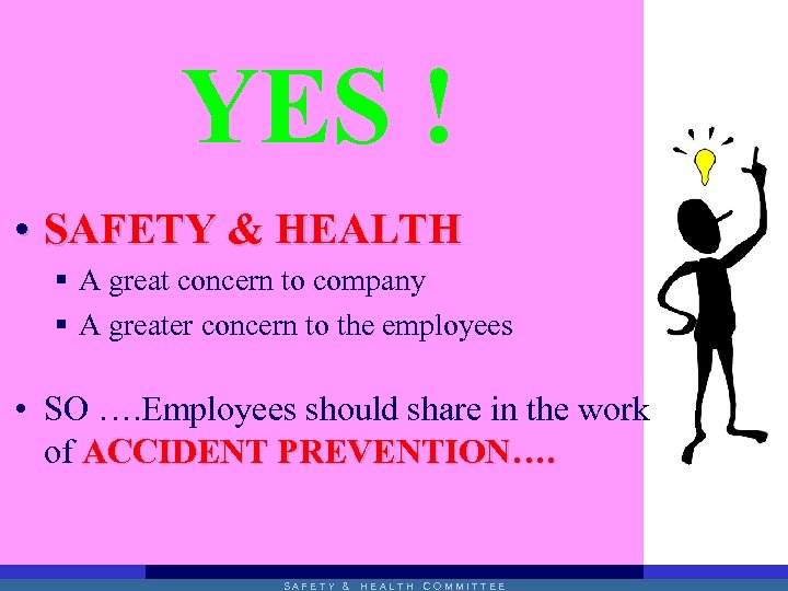 YES ! • SAFETY & HEALTH § A great concern to company § A