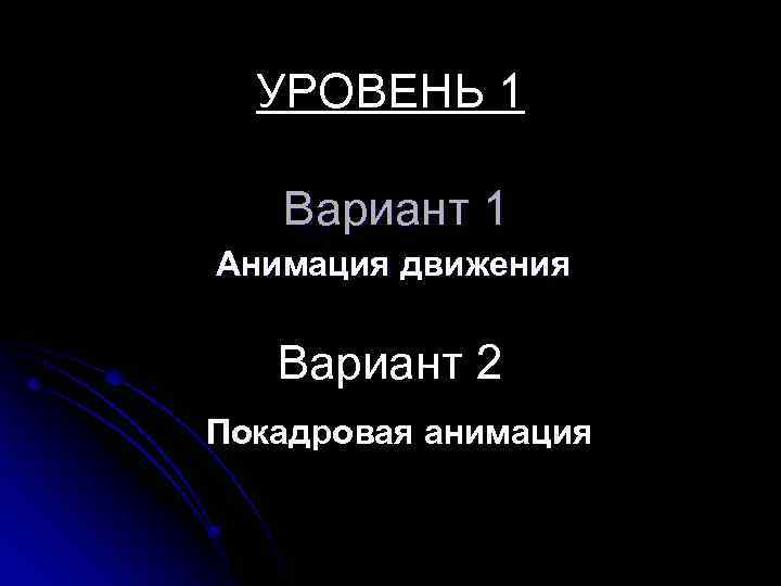 УРОВЕНЬ 1 Вариант 1 Анимация движения Вариант 2 Покадровая анимация 