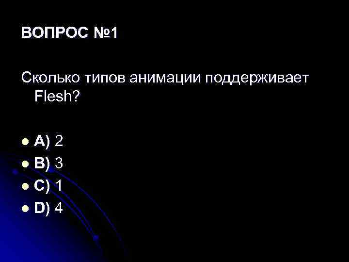 ВОПРОС № 1 Сколько типов анимации поддерживает Flesh? A) 2 l B) 3 l