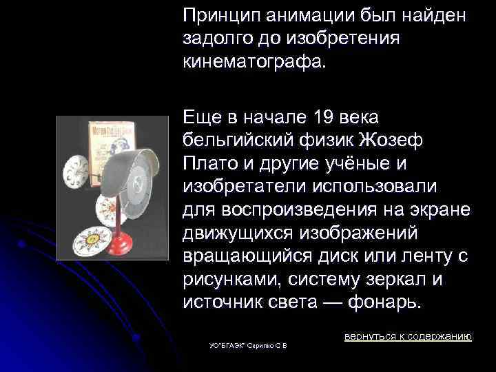 Принцип анимации был найден задолго до изобретения кинематографа. Еще в начале 19 века бельгийский