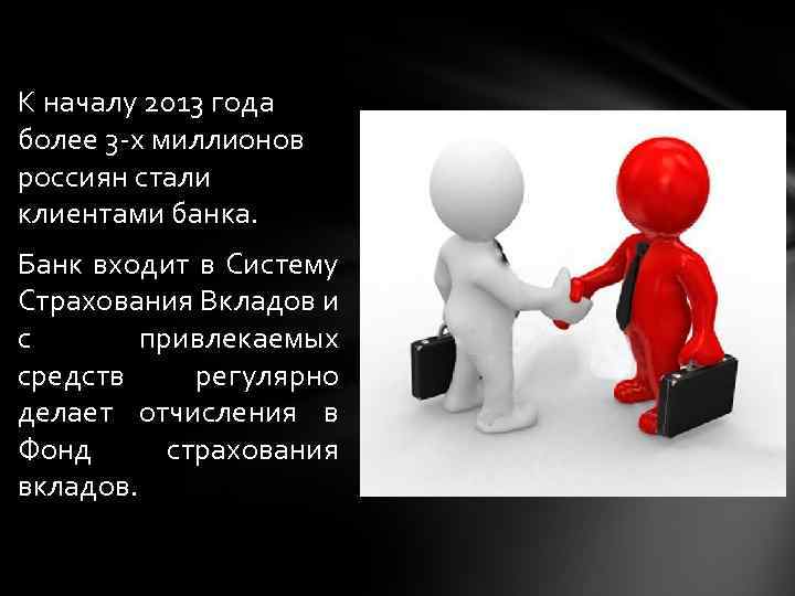 К началу 2013 года более 3 -х миллионов россиян стали клиентами банка. Банк входит