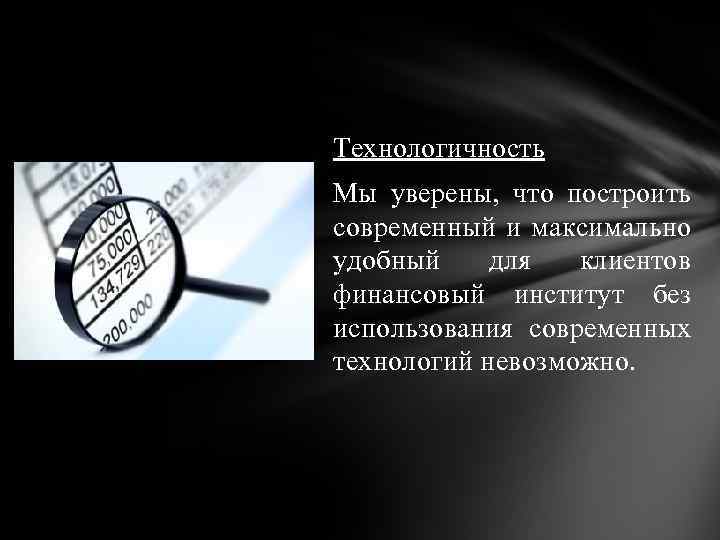 Технологичность Мы уверены, что построить современный и максимально удобный для клиентов финансовый институт без