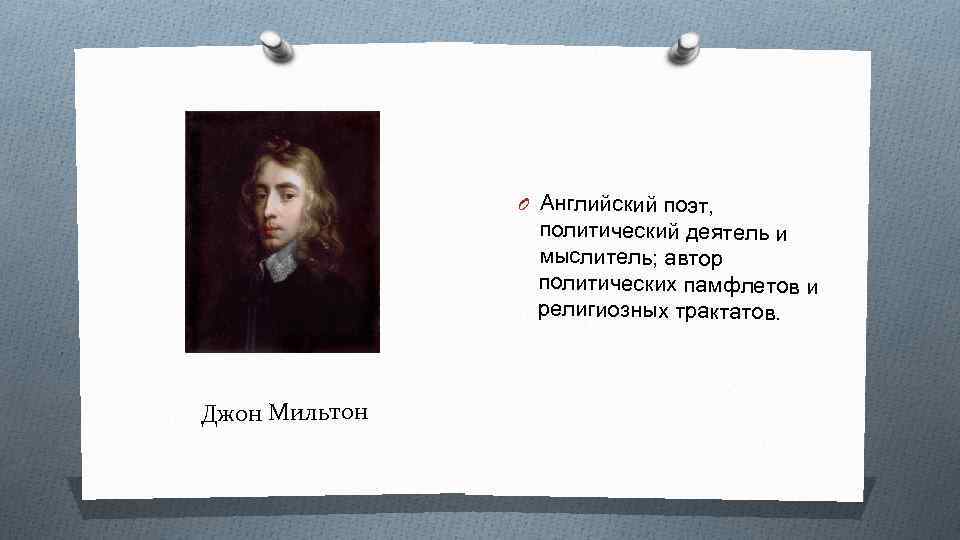 O Английский поэт, политический деятель и мыслитель; автор политических памфлетов и религиозных трактатов. Джон