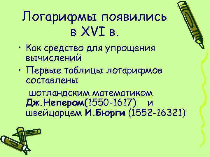 Логарифмы появились в XVI в. • Как средство для упрощения вычислений • Первые таблицы