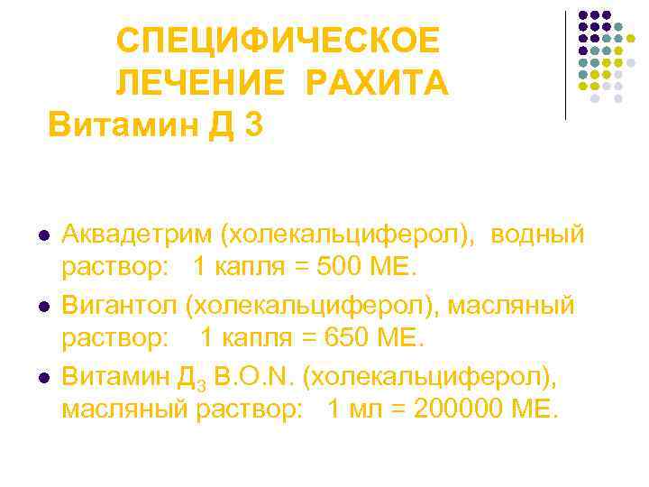  СПЕЦИФИЧЕСКОЕ ЛЕЧЕНИЕ РАХИТА Витамин Д 3 l l l Аквадетрим (холекальциферол), водный раствор: