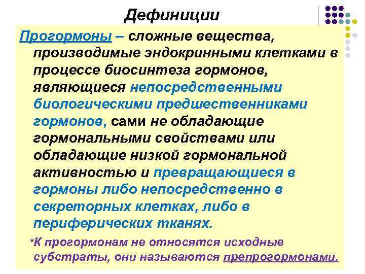 Дефиниции Прогормоны – сложные вещества, производимые эндокринными клетками в процессе биосинтеза гормонов, являющиеся непосредственными