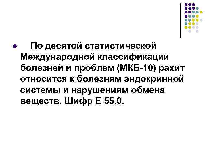 l По десятой статистической Международной классификации болезней и проблем (МКБ-10) рахит относится к болезням