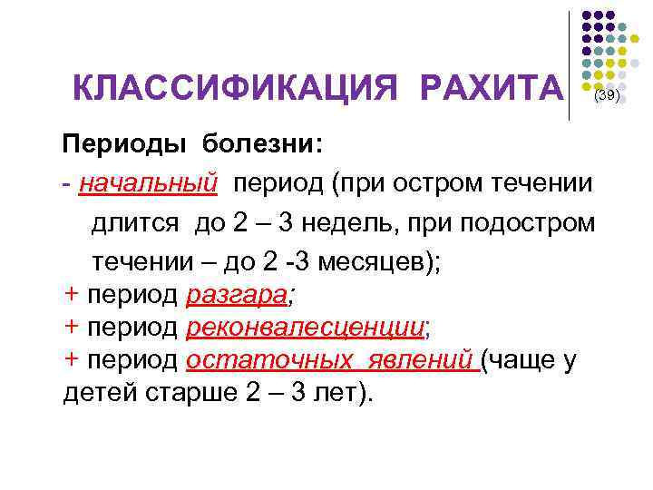 КЛАССИФИКАЦИЯ РАХИТА (39) Периоды болезни: - начальный период (при остром течении длится до 2