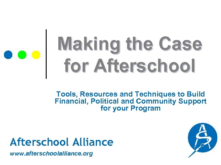 Making the Case for Afterschool Tools, Resources and Techniques to Build Financial, Political and