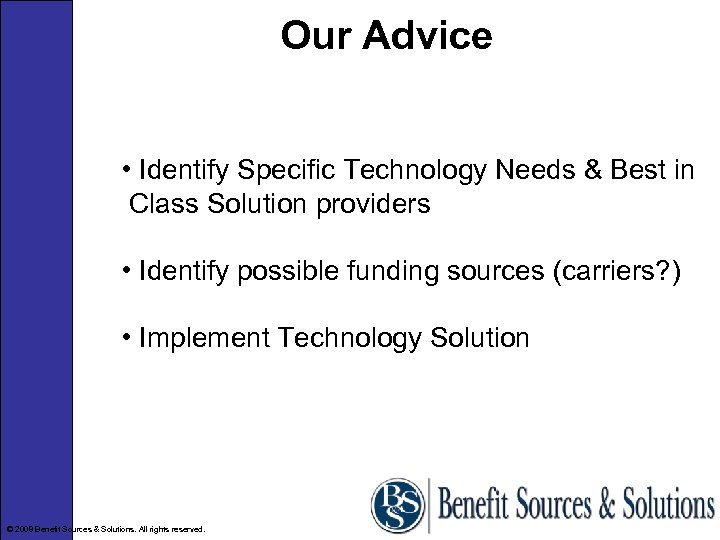 Our Advice • Identify Specific Technology Needs & Best in Class Solution providers •