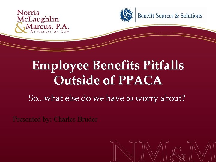 Employee Benefits Pitfalls Outside of PPACA So. . . what else do we have