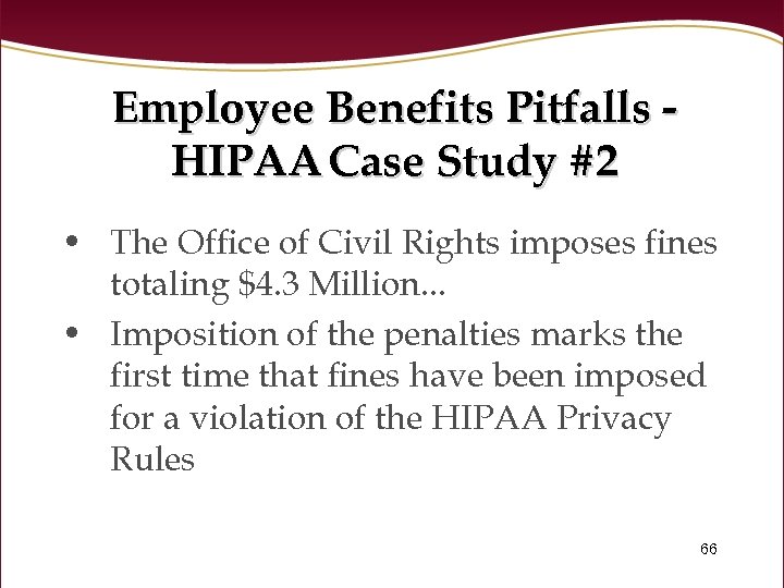 Employee Benefits Pitfalls HIPAA Case Study #2 • The Office of Civil Rights imposes