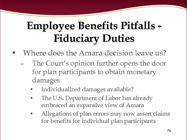 Employee Benefits Pitfalls Fiduciary Duties • Where does the Amara decision leave us? –