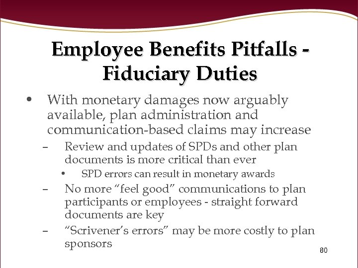 Employee Benefits Pitfalls Fiduciary Duties • With monetary damages now arguably available, plan administration