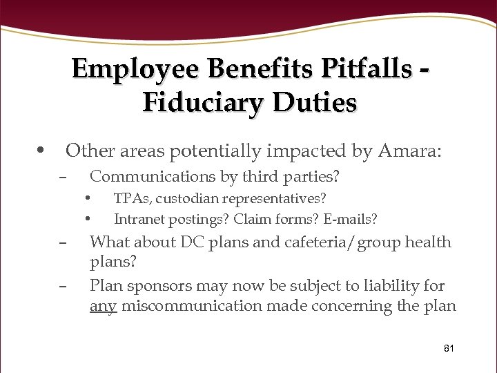 Employee Benefits Pitfalls Fiduciary Duties • Other areas potentially impacted by Amara: – Communications