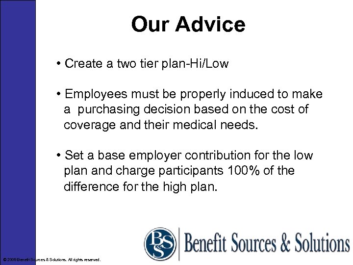 Our Advice • Create a two tier plan-Hi/Low • Employees must be properly induced