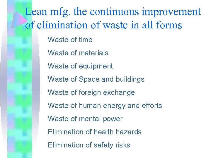 Lean mfg. the continuous improvement of elimination of waste in all forms Waste of